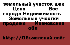 земельный участок ижк › Цена ­ 350 000 - Все города Недвижимость » Земельные участки продажа   . Ивановская обл.